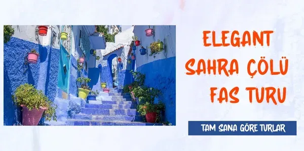Elegant Sahra Çölü &amp; Fas Turu Türk Havayolları ile 7 Gece